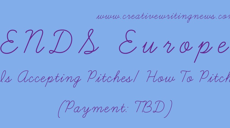 ENDS Europe Is Accepting Pitches/ How To Pitch (Payment: TBD)