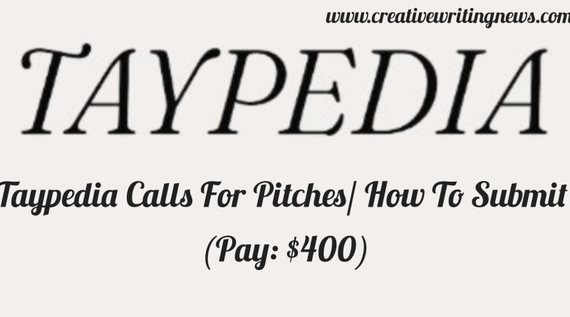 Taypedia Calls For Pitches/ How To Submit (Pay: $400)