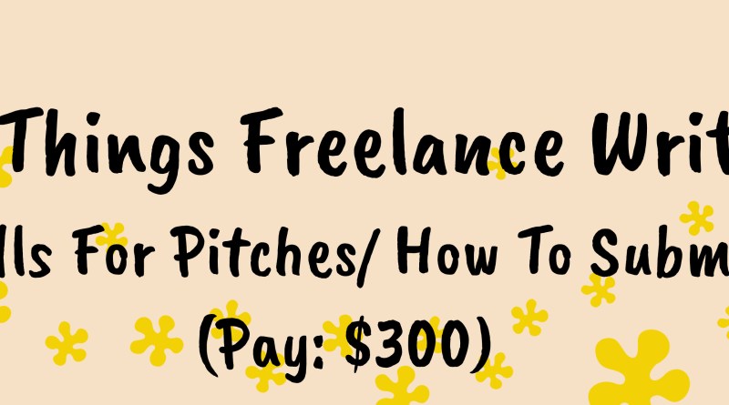 All Things Freelance Writing Calls For Pitches/ How To Submit (Pay: $300)