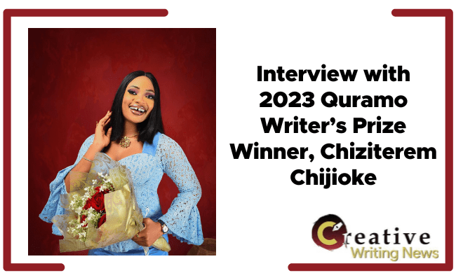 Creative Writing News had an interview with Chiziterem Chijioke, winner of the 2023 Quramo Writer's Prize to talk strategy and experiences.