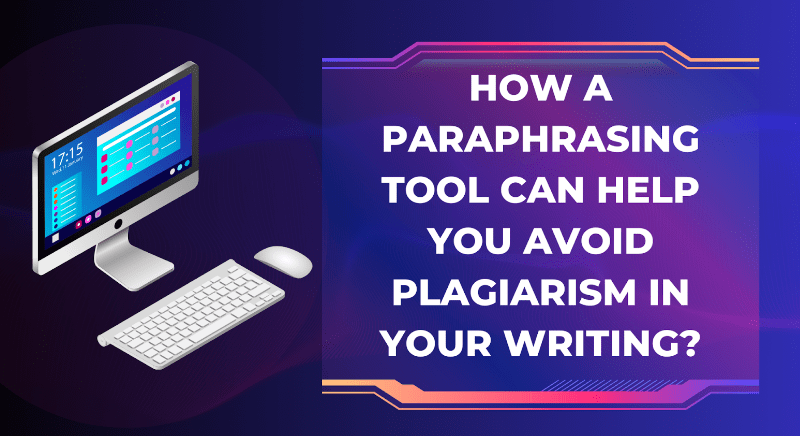 How a Paraphrasing tool can help you avoid plagiarism in your writing