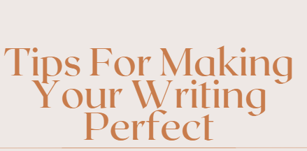 Tips For Making Your Writing Perfect